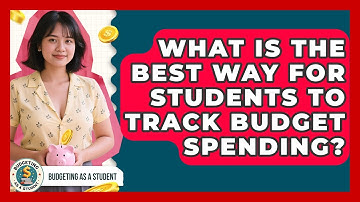 What Is The Best Way For Students To Track Budget Spending? - Budgeting as a Student