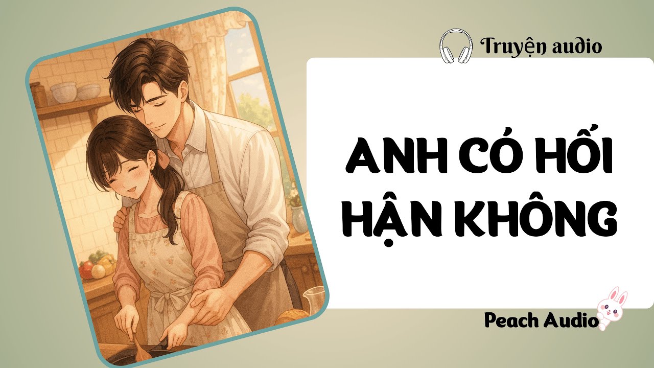 Truyện số 33: ANH CÓ HỐI HẬN KHÔNG? (full)