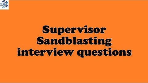 Supervisor Sandblasting interview questions