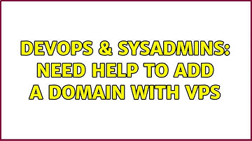 DevOps & SysAdmins: Need Help to Add a domain with VPS (3 Solutions!!)