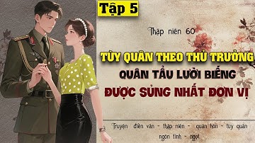 Tập 5 - Thập niên 60 tùy quân theo thủ trưởng quân tẩu lười biếng được sủng nhất đơn vị