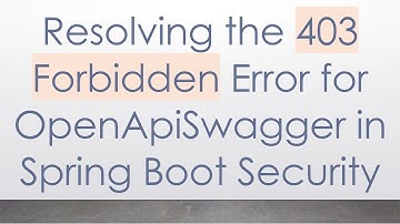 Resolving the 403 Forbidden Error for OpenApiSwagger in Spring Boot Security