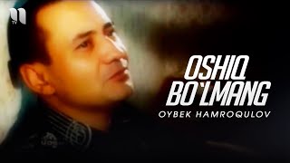 Oybek Hamroqulov - Oshiq bo`lmang (Official Music Video)