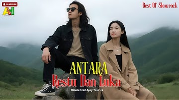 ANTARA RESTU DAN LUKA -  Lagu Cinta Slow Rock Ballad Lagu Sedih Terbaru II KIRANI feat AJAY TAURUS