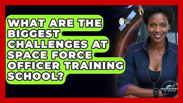 What Are The Biggest Challenges At Space Force Officer Training School? - Warriors In Space
