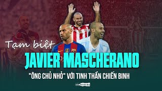 TẠM BIỆT JAVIER MASCHERANO | "ÔNG CHỦ NHỎ" VỚI TINH THẦN CHIẾN BINH