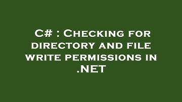C# : Checking for directory and file write permissions in .NET
