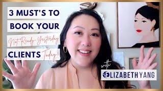 3 MUST'S TO BOOKING YOUR NOT-READY-YESTERDAY CLIENTS TODAY WITH ELIZABETH YANG