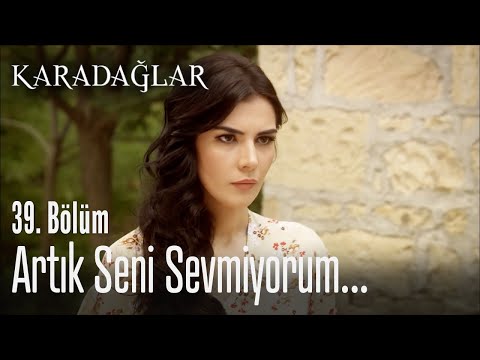 Artık seni sevmiyorum... - Karadağlar 39. Bölüm