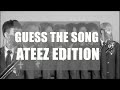 GUESS THE SONG - ATEEZ EDITION