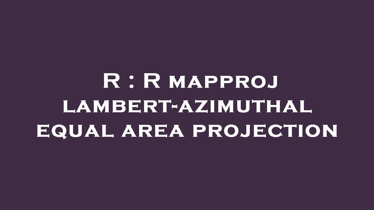Mapproj R Problem R : R mapproj lambert-azimuthal equal area projection - YouTube