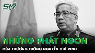 Những Phát Ngôn Ấn Tượng Và Cuộc Đời Sự nghiệp Của Thượng Tướng Nguyễn Chí Vịnh | SKĐS