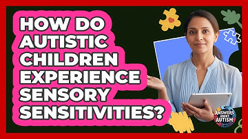 How Do Autistic Children Experience Sensory Sensitivities?