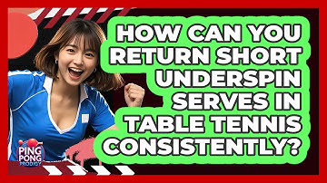 How Can You Return Short Underspin Serves In Table Tennis Consistently? - Ping Pong Prodigy