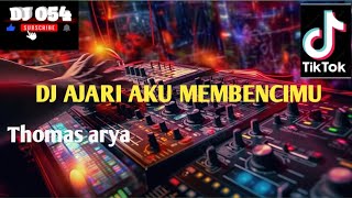 DJ AJARI AKU MEMBENCIMU __Thomas arya _Terbaru remix