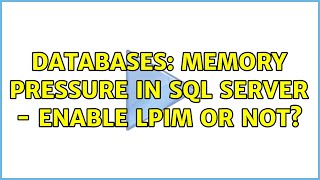 Databases: Memory Pressure in SQL Server - Enable LPIM or not?