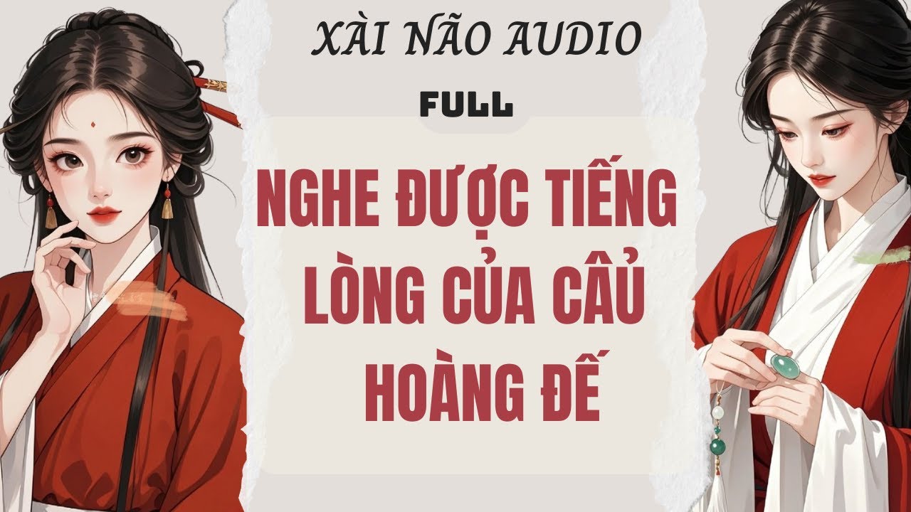 Full audio | Nghe được tiếng lòng của Hoàng Đế | Xài Não Audio #truyenaudio #audio