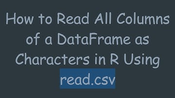 How to Read All Columns of a DataFrame as Characters in R Using read.csv