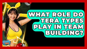 What Role Do Tera Types Play In Team Building? - The Trainers Guide