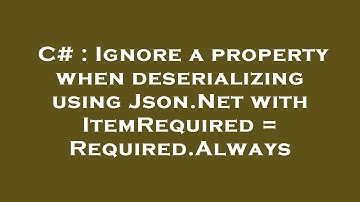 C# : Ignore a property when deserializing using Json.Net with ItemRequired = Required.Always