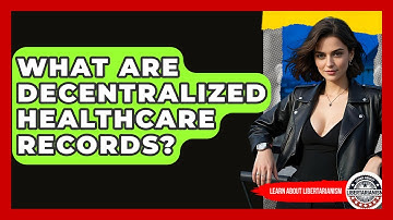 What Are Decentralized Healthcare Records? - Learn About Libertarianism