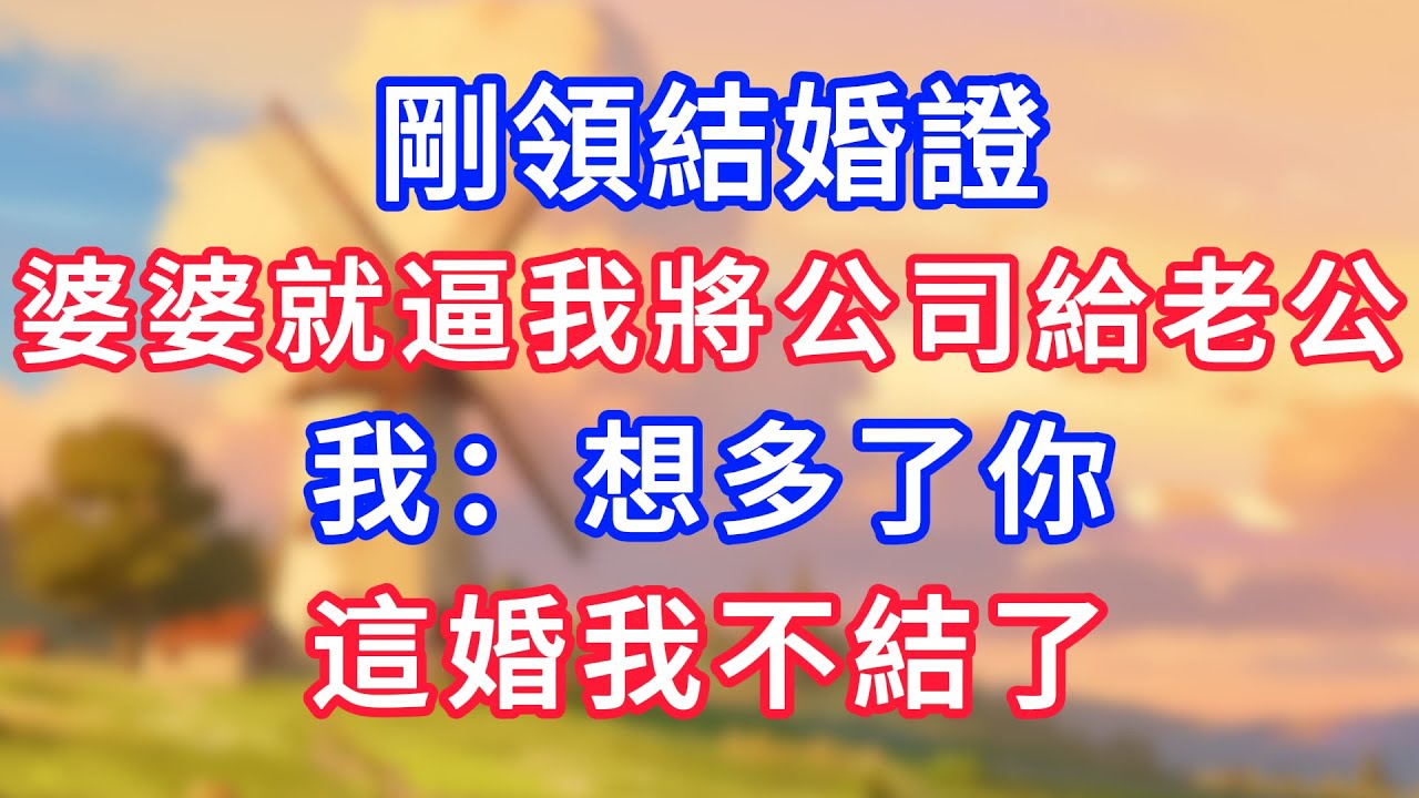 剛領結婚證，婆婆就逼我將公司給老公，我：想多了你，這婚我不結了！#為人處世#生活經驗#情感故事#故事#小說#戀愛#情感#婚姻