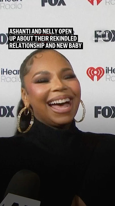 Ashanti and Nelly open up about their rekindled relationship and new baby
