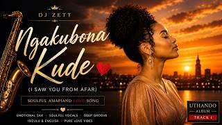 Ngakubona Kude | DJ Zett | (I Saw You From Afar) ❤️ Soulful Amapiano Love Song 2026