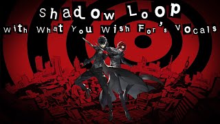 Shadow Loop with What You Wish For’s Vocals (P5S x P5X Mashup)
