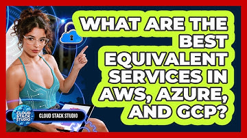 What Are The Best Equivalent Services In AWS, Azure, And GCP? - Cloud Stack Studio