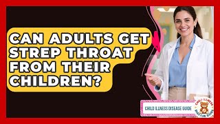 Can Adults Get Strep Throat From Their Children? | Child Illness Disease Guide News