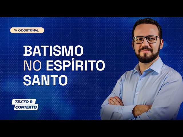 BATISMO NO ESPÍRITO SANTO (O DOUTRINAL) | TEXTO E CONTEXTO