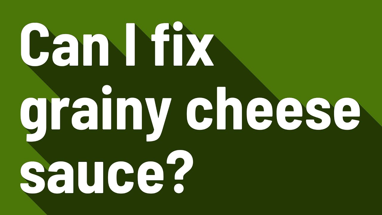 Can I Fix Grainy Cheese Sauce?