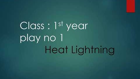 1ST Year ,Play no 1 ( HEAT LIGHTNING)