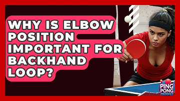 Why Is Elbow Position Important For Backhand Loop? - Ping Pong Prodigy