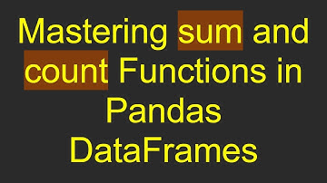 Mastering sum and count Functions in Pandas DataFrames