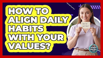 How To Align Daily Habits With Your Values?