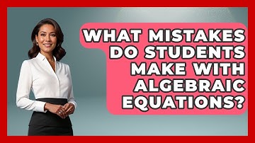 What Mistakes Do Students Make With Algebraic Equations? - Your Algebra Coach