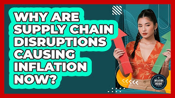 Why Are Supply Chain Disruptions Causing Inflation Now? - Inflation Insight Channel