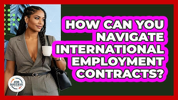 How Can You Navigate International Employment Contracts? - Job Success Network