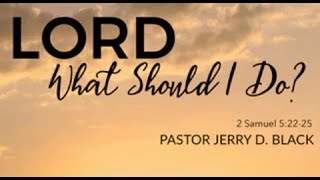 Lord What Should I Do? – Sermon by Reverend Dr. Jerry D. Black (2 Samuel 5:2225)