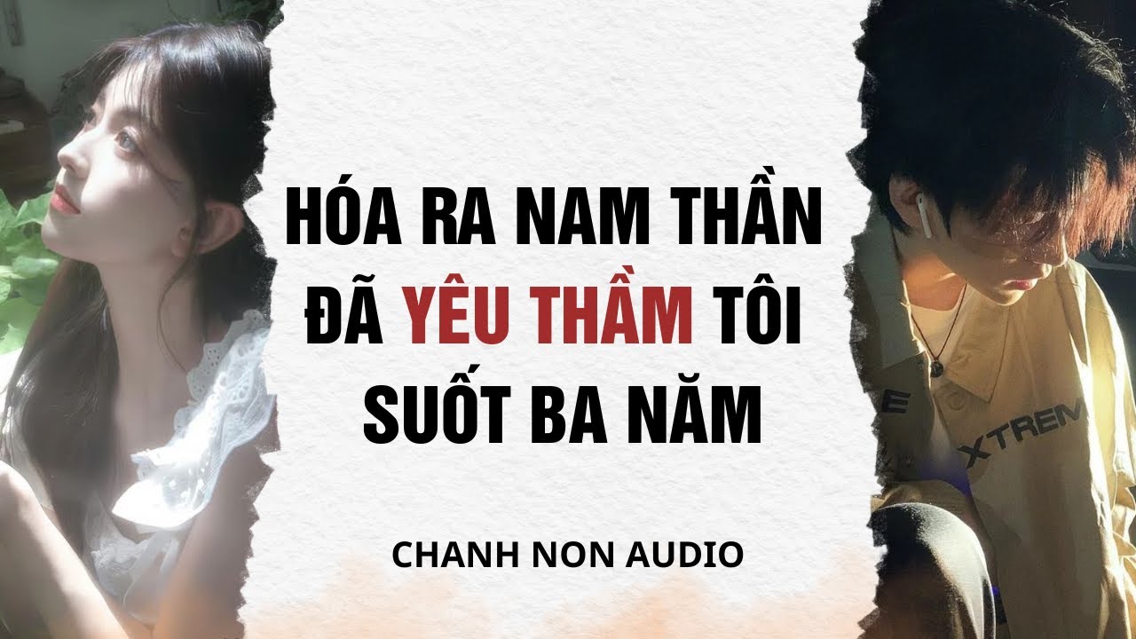 Truyện audio | Hóa Ra Nam Thần Yêu Thầm Tôi Suốt Ba Năm Trời | Chanh Non Audio
