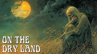 On The Dry Land - Lord Dunsany - Fantasy Short Story, Emotional Weird Fiction