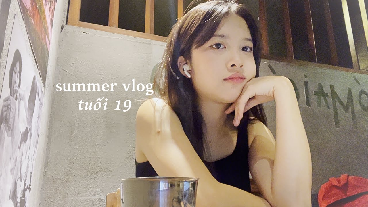 mùa hè tuổi 19 | bạn thân, bạn đại học, một mình có buồn hông?