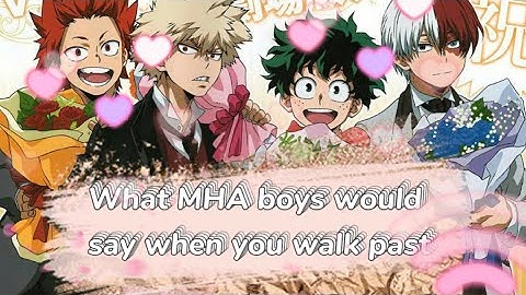 What MHA boys would say when you walk past!