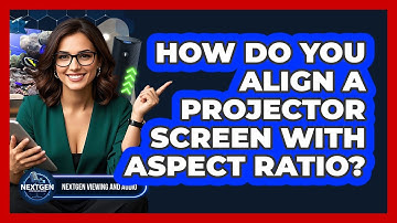 How Do You Align A Projector Screen With Aspect Ratio? - NextGen Viewing and Audio