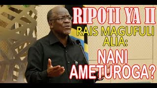 RIPOTI YA PILI YA MCHANGA: RAIS MAGUFULI  Alia na Kuuliza Nani Ameturoga?