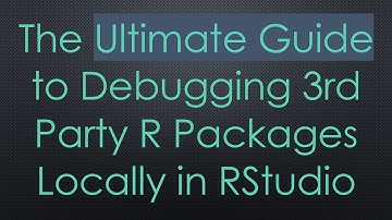 The Ultimate Guide to Debugging 3rd Party R Packages Locally in RStudio