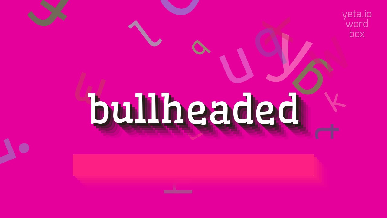 How to say "bullheaded"! (High Quality Voices)