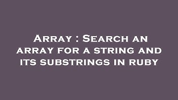 Array : Search an array for a string and its substrings in ruby